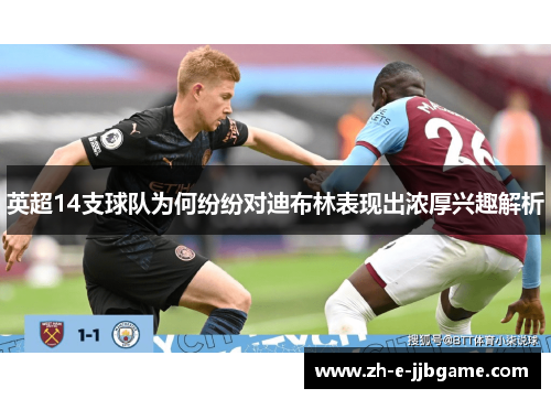 英超14支球队为何纷纷对迪布林表现出浓厚兴趣解析