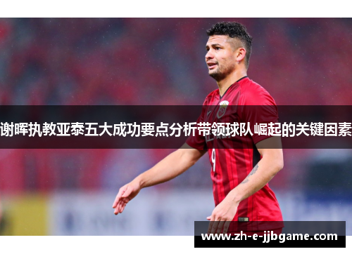 谢晖执教亚泰五大成功要点分析带领球队崛起的关键因素