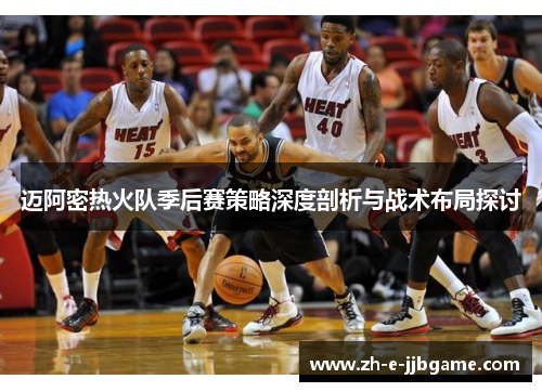 迈阿密热火队季后赛策略深度剖析与战术布局探讨