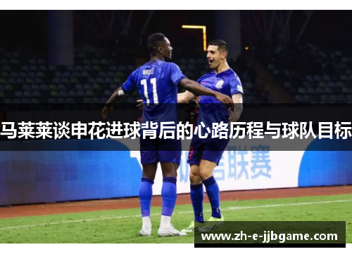 马莱莱谈申花进球背后的心路历程与球队目标