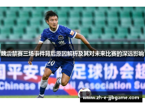 魏震禁赛三场事件背后原因解析及其对未来比赛的深远影响