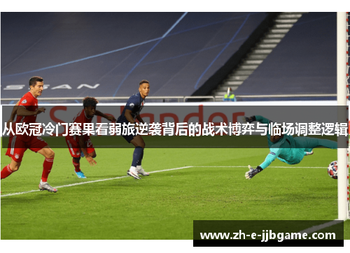 从欧冠冷门赛果看弱旅逆袭背后的战术博弈与临场调整逻辑 从欧冠冷门赛果看弱旅逆袭背后的战术博弈与临场调整逻辑