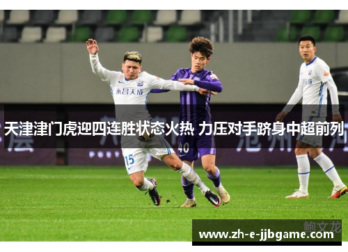 天津津门虎迎四连胜状态火热 力压对手跻身中超前列
